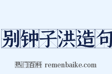 别钟子洪造句是什么意思的图片